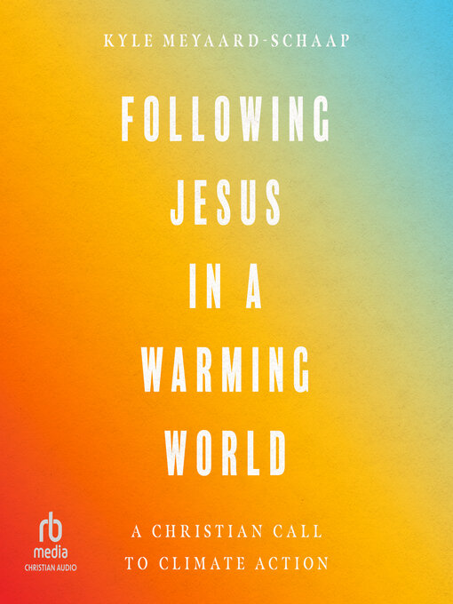 Title details for Following Jesus in a Warming World by Kyle Meyaard-Schaap - Available